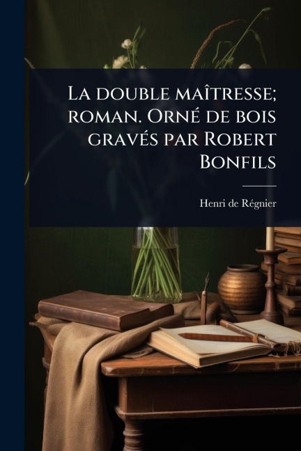 La double maÃ(R)tresse; roman. OrnÃ(c) de bois gravÃ(c)s par Robert Bonfils - Henri de Rã(c)Gnier