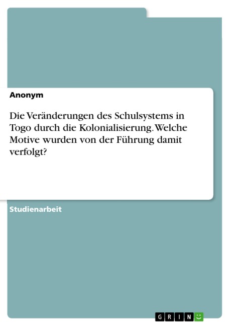 Die Veränderungen des Schulsystems in Togo durch die Kolonialisierung. Welche Motive wurden von der Führung damit verfolgt? - 