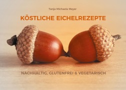 Cover-Bild zum Titel 'KÖSTLICHE EICHELREZEPTE' von 'Tanja Michaela Meyer'