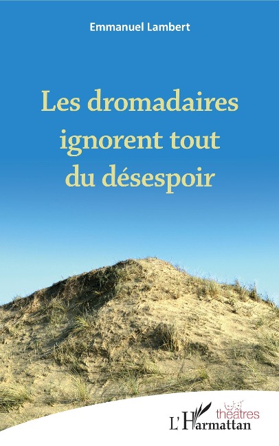 Les dromadaires ignorent tout du désespoir - Lambert-Cayman
