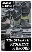 Cover-Bild zum Titel 'The Seventh Regiment: A Record' von 'George L. Wood'