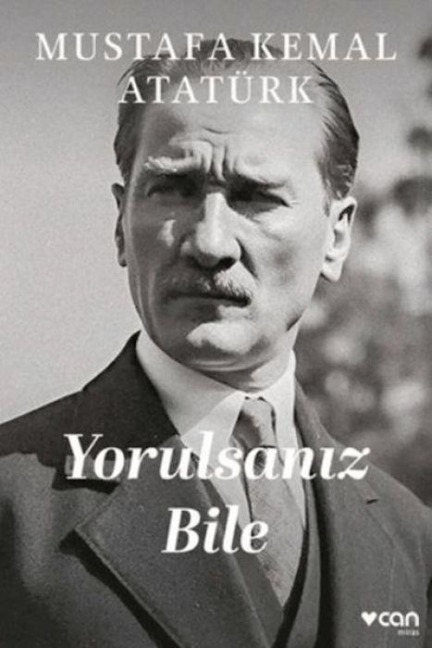 Yorulsaniz Bile - Mustafa Kemal Atatürk