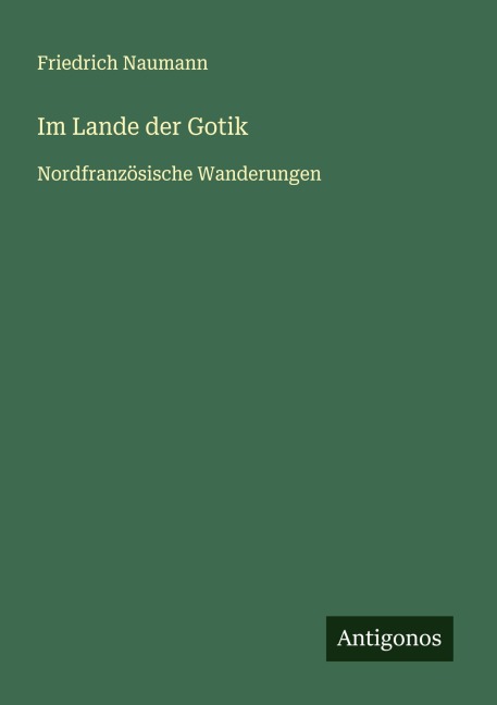 Im Lande der Gotik - Friedrich Naumann