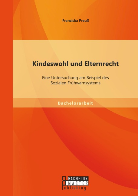Kindeswohl und Elternrecht: Eine Untersuchung am Beispiel des Sozialen Frühwarnsystems - Franziska Preuß