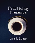 Cover-Bild zum Titel 'Practicing Presence' von 'Lisa Lucas'