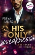 Cover-Bild zum Titel 'His only Weakness - Liebe gegen alle Regeln' von 'Freya Miles'