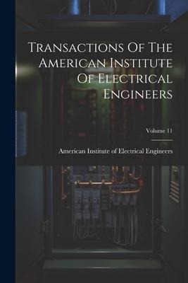 Transactions Of The American Institute Of Electrical Engineers; Volume 11 - 