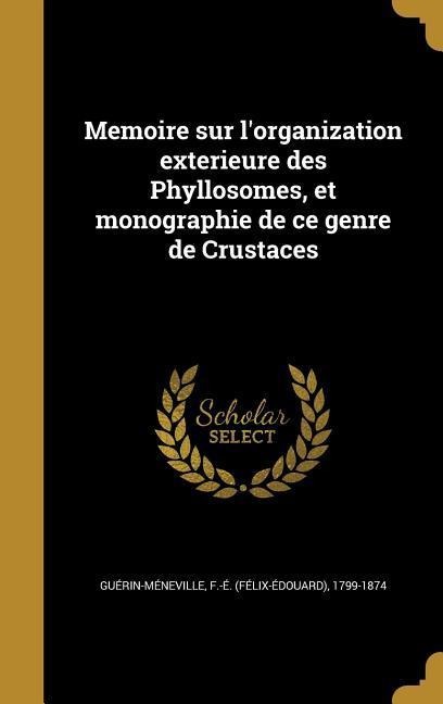Memoire sur l'organization exterieure des Phyllosomes, et monographie de ce genre de Crustaces - 