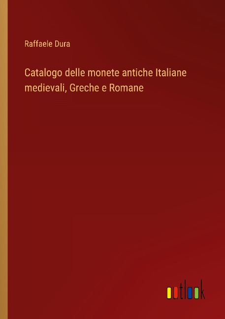 Catalogo delle monete antiche Italiane medievali, Greche e Romane - Raffaele Dura