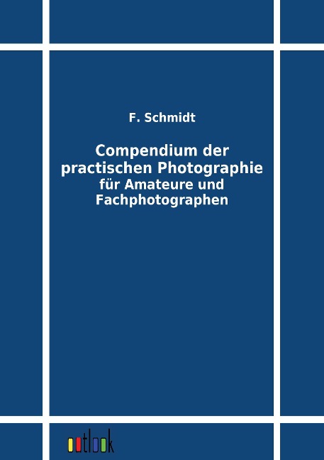 Compendium der practischen Photographie für Amateure und Fachphotographen - F. Schmidt