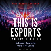 This is esports (and How to Spell it) ¿ LONGLISTED FOR THE WILLIAM HILL SPORTS BOOK AWARD 2020 - Paul Chaloner