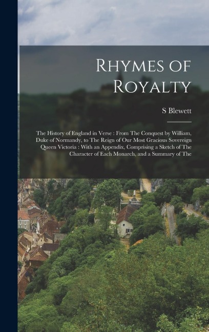 Rhymes of Royalty: The History of England in Verse: From The Conquest by William, Duke of Normandy, to The Reign of Our Most Gracious Sov - S. Blewett