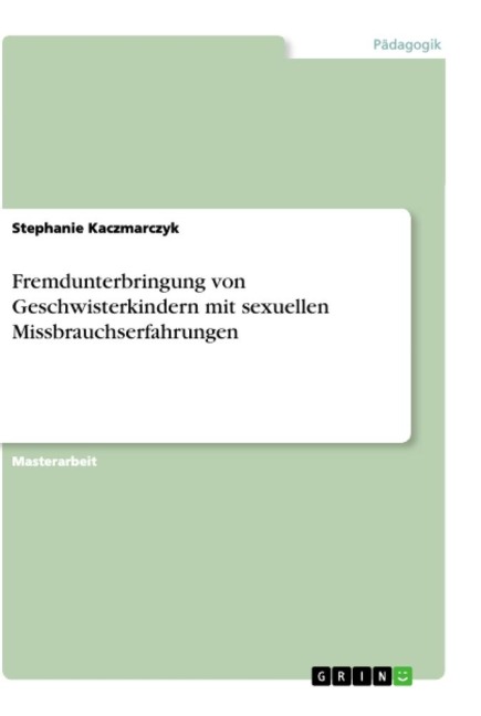 Fremdunterbringung von Geschwisterkindern mit sexuellen Missbrauchserfahrungen - Stephanie Kaczmarczyk