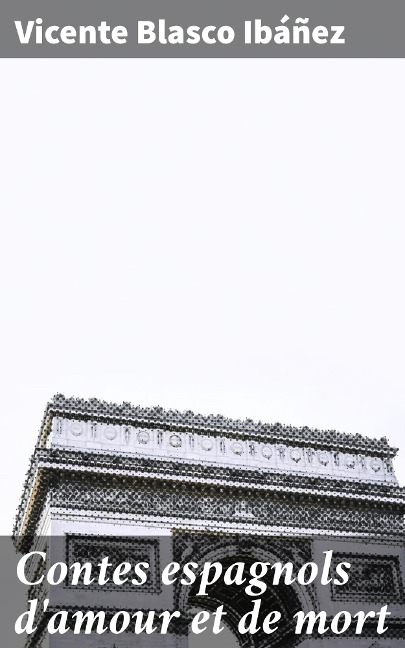 Contes espagnols d'amour et de mort - Vicente Blasco Ibáñez