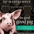 The Good Good Pig: The Extraordinary Life of Christopher Hogwood - Sy Montgomery