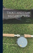 Cover-Bild zum Titel 'Trout and how to Catch Them' von 'P. Castle'