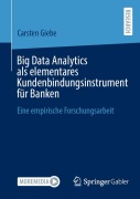Cover-Bild zum Titel 'Big Data Analytics als elementares Kundenbindungsinstrument für Banken' von 'Carsten Giebe'