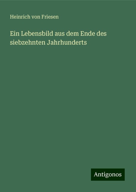 Ein Lebensbild aus dem Ende des siebzehnten Jahrhunderts - Heinrich von Friesen