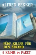 Cover-Bild zum Titel 'Fünf Killer für den Strand: 5 Krimis im Paket' von 'Alfred Bekker'
