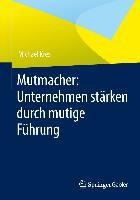 Mutmacher: Unternehmen stärken durch mutige Führung - Michael Kres