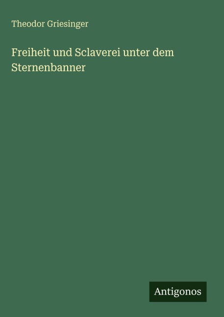 Freiheit und Sclaverei unter dem Sternenbanner - Theodor Griesinger