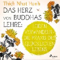 Das Herz von Buddhas Lehre: Leiden verwandeln - die Praxis des glücklichen Lebens - Thich Nhat Hanh