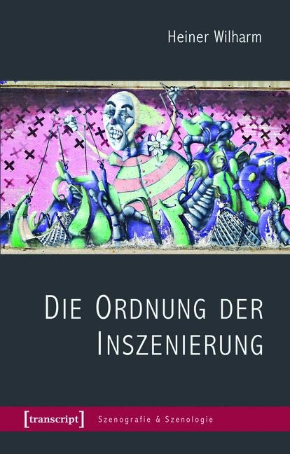 Die Ordnung der Inszenierung - Heiner Wilharm