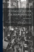 Cover-Bild zum Titel 'I Viaggi Di Gio. Da Mandavilla: Volgarizzamento Antico Toscano Ora Ridotto a Buona Lezione Coll'Aiuoto Di Due Testi a Penna' von 'John Mandeville'