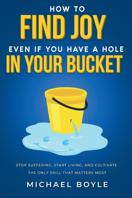 How to Find Joy Even If You Have a Hole in Your Bucket - Michael Boyle
