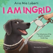 Cover-Bild zum Titel 'I Am Ingrid: The Adventures of the World's Greatest Guide Dog' von 'Aria Mia Loberti'