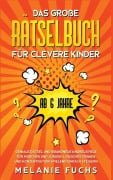 Das große Rätselbuch für clevere Kinder (ab 6 Jahre). Geniale Rätsel und brandneue Knobelspiele für Mädchen und Jungen. Logisches Denken und Konzentration spielend einfach steigern - Melanie Fuchs