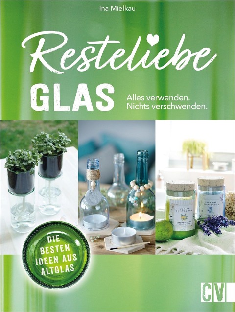 Resteliebe Glas - Alles verwenden, nichts verschwenden. - Ina Mielkau