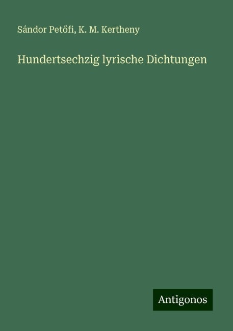 Hundertsechzig lyrische Dichtungen - Sándor Pet¿fi, K. M. Kertheny