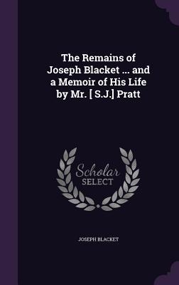 The Remains of Joseph Blacket ... and a Memoir of His Life by Mr. [ S.J.] Pratt - Joseph Blacket