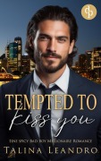 Cover-Bild zum Titel 'Tempted to Kiss You | Eine spicy Bad Boy Millionaire Romance' von 'Talina Leandro'