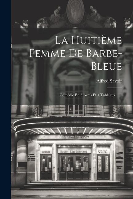 La Huitième Femme De Barbe-bleue: Comédie En 3 Actes Et 4 Tableaux ...... - Alfred Savoir