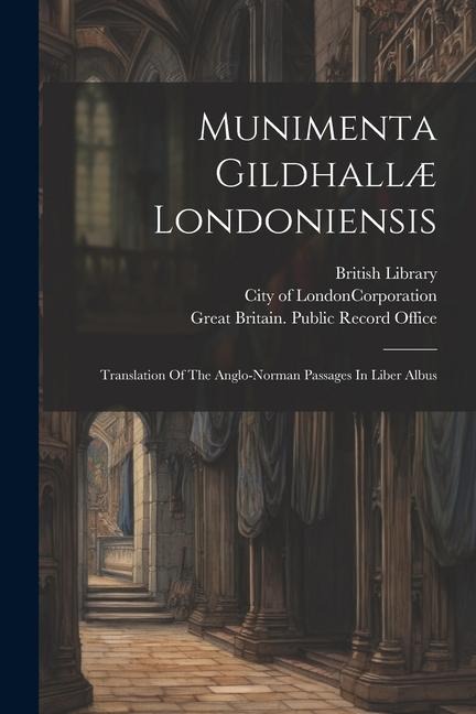 Munimenta Gildhallæ Londoniensis: Translation Of The Anglo-norman Passages In Liber Albus - John Carpenter, London Guildhall