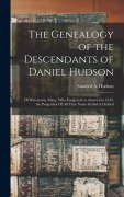 Cover-Bild zum Titel 'The Genealogy of the Descendants of Daniel Hudson: Of Watertown, Mass., who Emigrated to America in 1639, the Progenitor Of all That Name Settled at O' von ''