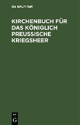 Cover-Bild zum Titel 'Kirchenbuch für das Königlich Preußische Kriegsheer' von ''
