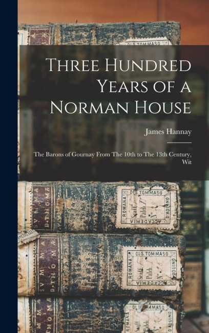 Three Hundred Years of a Norman House - James Hannay