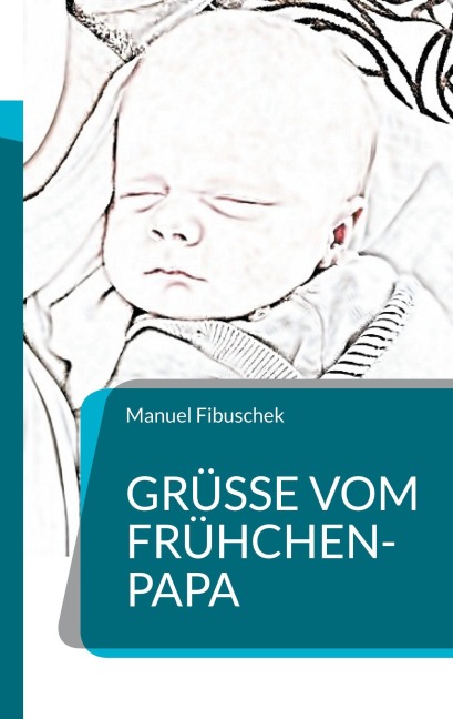 Grüße vom Frühchen-Papa - Manuel Fibuschek
