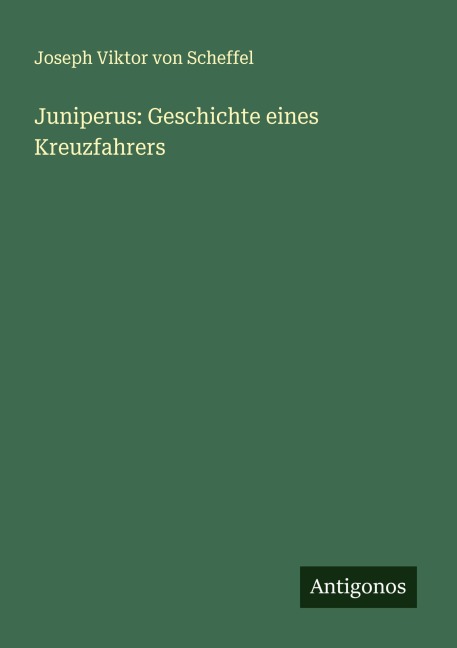 Juniperus: Geschichte eines Kreuzfahrers - Joseph Viktor Von Scheffel