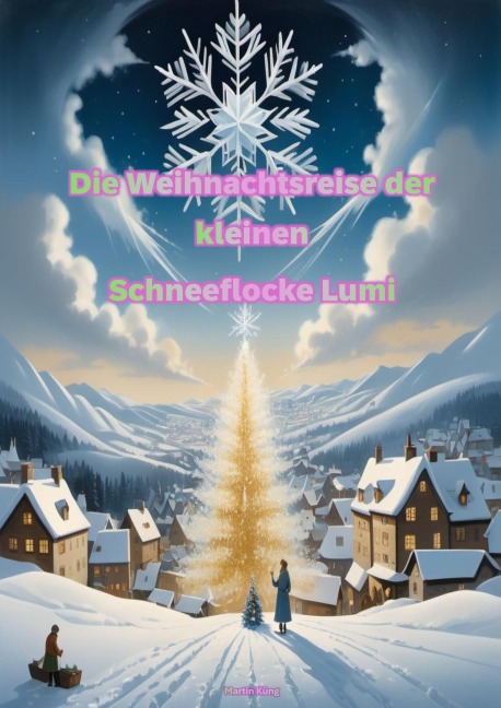 Die Weihnachtsreise der kleinen Schneeflocke Lumi - Martin Küng