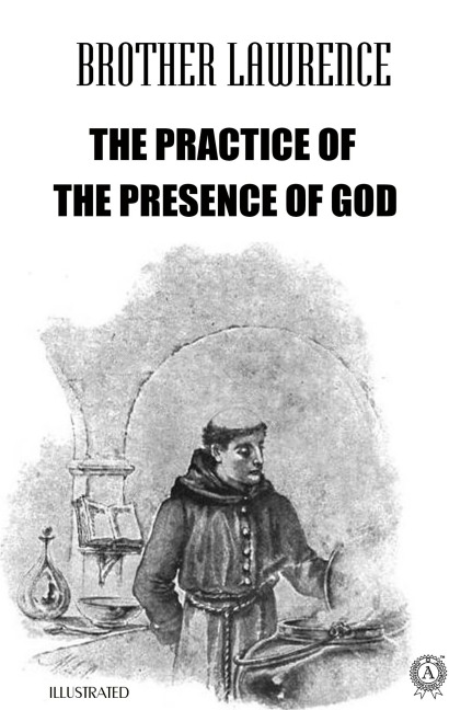 The Practice of the Presence of God. Illustrated - Brother Lawrence