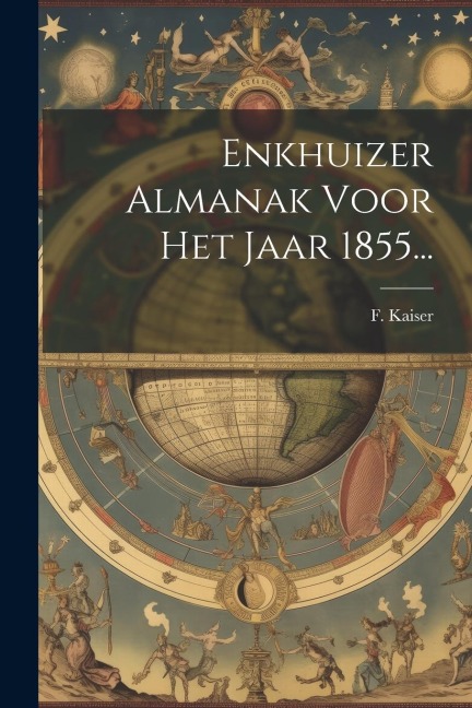 Enkhuizer Almanak Voor Het Jaar 1855... - F. Kaiser