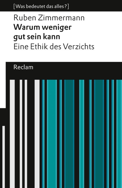 Warum weniger gut sein kann. Eine Ethik des Verzichts. [Was bedeutet das alles?] - Ruben Zimmermann