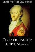 Cover-Bild zum Titel 'Über Eigennutz und Undank' von 'Adolf Freiherr Von Knigge'