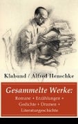 Gesammelte Werke: Romane + Erzählungen + Gedichte + Dramen + Literaturgeschichte - Klabund, Alfred Henschke