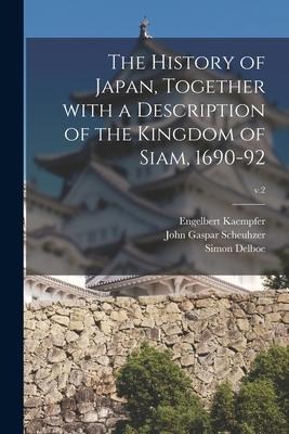 The History of Japan, Together With a Description of the Kingdom of Siam, 1690-92; v.2 - Engelbert Kaempfer, Simon Delboe