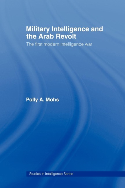 Military Intelligence and the Arab Revolt - Polly A. Mohs